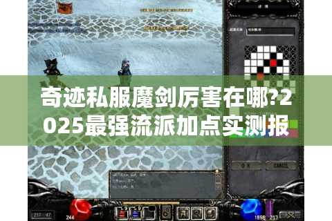 奇迹私服魔剑厉害在哪?2025最强流派加点实测报告
