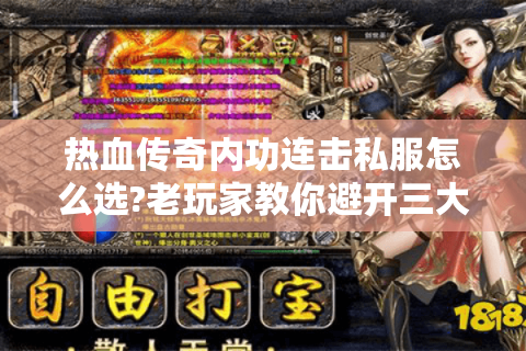 热血传奇内功连击私服怎么选?老玩家教你避开三大版本陷阱