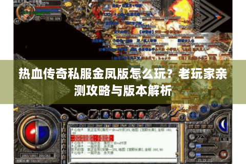 热血传奇私服金凤版怎么玩？老玩家亲测攻略与版本解析