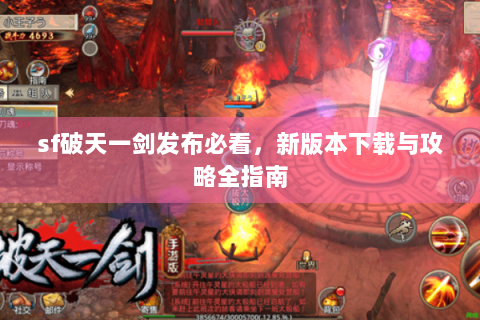 sf破天一剑发布必看，新版本下载与攻略全指南