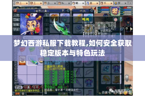 梦幻西游私服下载教程,如何安全获取稳定版本与特色玩法