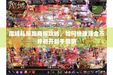 魔域私服跑商服攻略，如何快速赚金币并避开新手陷阱