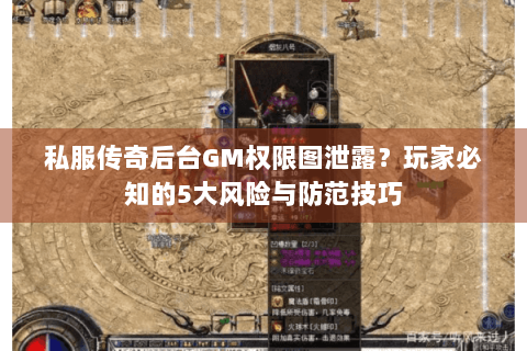 私服传奇后台GM权限图泄露？玩家必知的5大风险与防范技巧