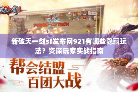 新破天一剑sf发布网921有哪些隐藏玩法？资深玩家实战指南