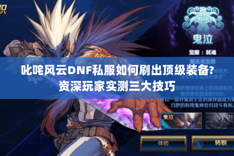 叱咤风云DNF私服如何刷出顶级装备?资深玩家实测三大技巧