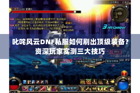 叱咤风云DNF私服如何刷出顶级装备？资深玩家实测三大技巧