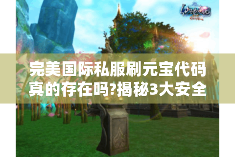 完美国际私服刷元宝代码真的存在吗?揭秘3大安全替代方案