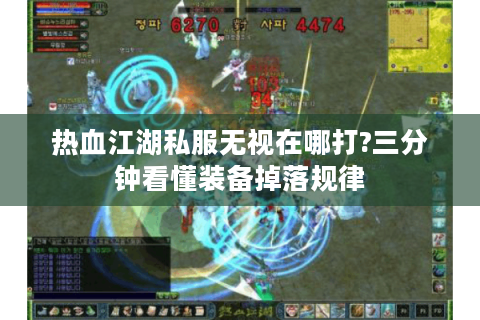 热血江湖私服无视在哪打?三分钟看懂装备掉落规律