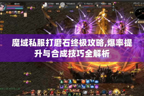 魔域私服打磨石终极攻略,爆率提升与合成技巧全解析