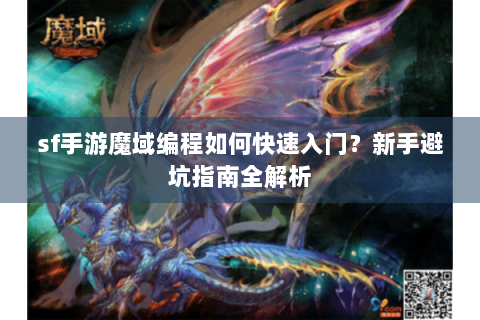 sf手游魔域编程如何快速入门？新手避坑指南全解析