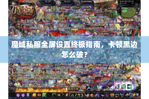 魔域私服全屏设置终极指南，卡顿黑边怎么破？