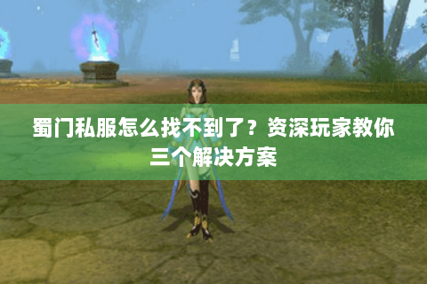 蜀门私服怎么找不到了？资深玩家教你三个解决方案