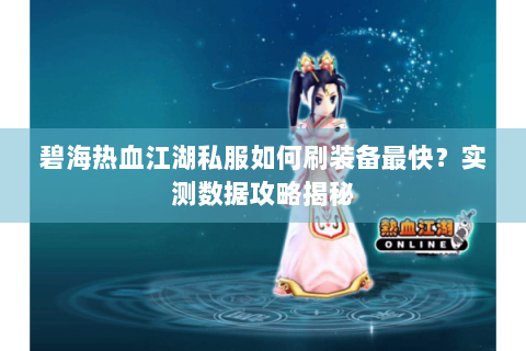 碧海热血江湖私服如何刷装备最快？实测数据攻略揭秘