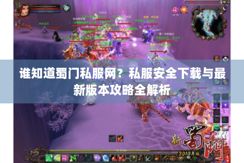 谁知道蜀门私服网？私服安全下载与最新版本攻略全解析