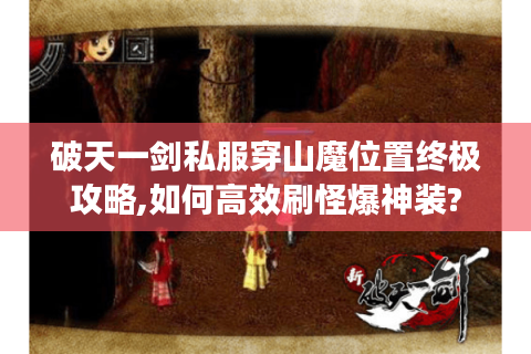 破天一剑私服穿山魔位置终极攻略,如何高效刷怪爆神装?