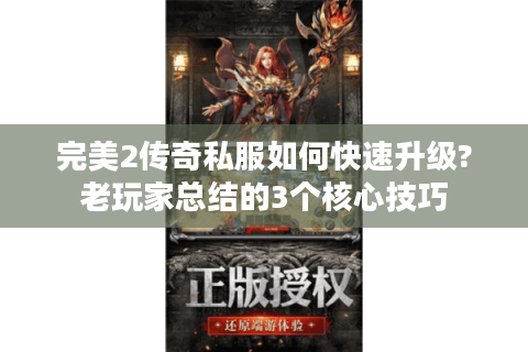 完美2传奇私服如何快速升级?老玩家总结的3个核心技巧