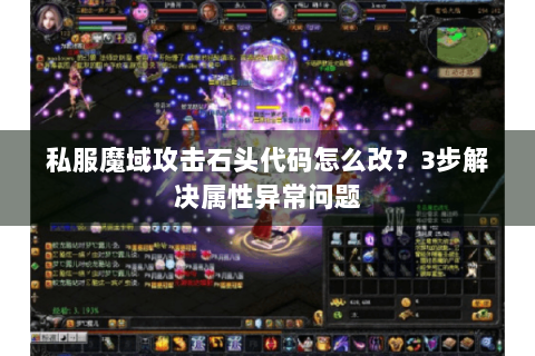 私服魔域攻击石头代码怎么改？3步解决属性异常问题