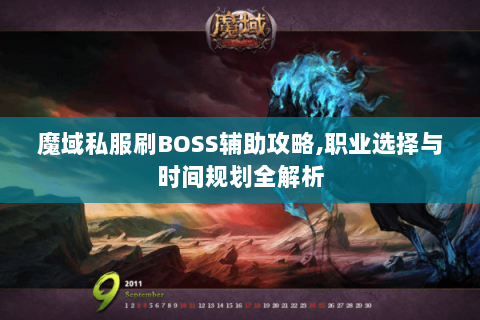 魔域私服刷BOSS辅助攻略,职业选择与时间规划全解析