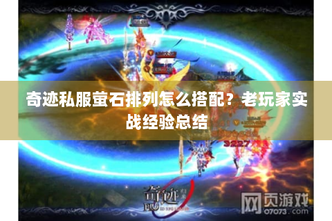 奇迹私服萤石排列怎么搭配？老玩家实战经验总结