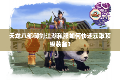 天龙八部御剑江湖私服如何快速获取顶级装备？