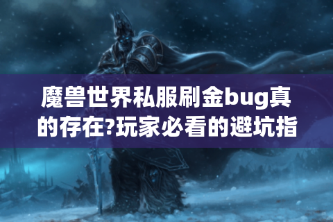 魔兽世界私服刷金bug真的存在?玩家必看的避坑指南
