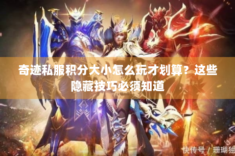 奇迹私服积分大小怎么玩才划算？这些隐藏技巧必须知道