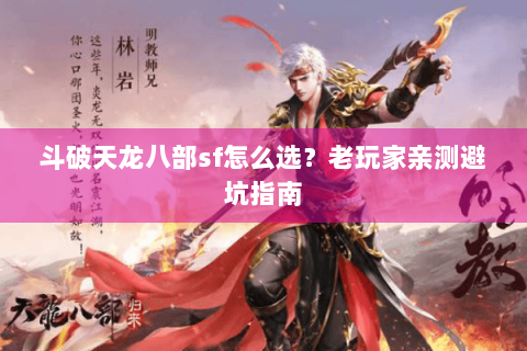 斗破天龙八部sf怎么选？老玩家亲测避坑指南