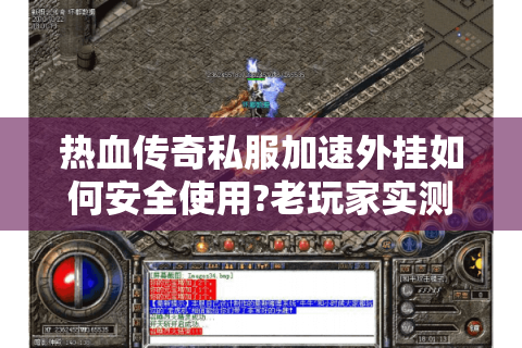 热血传奇私服加速外挂如何安全使用?老玩家实测三大避坑攻略