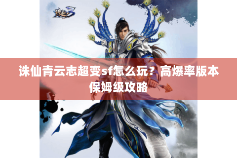 诛仙青云志超变sf怎么玩？高爆率版本保姆级攻略