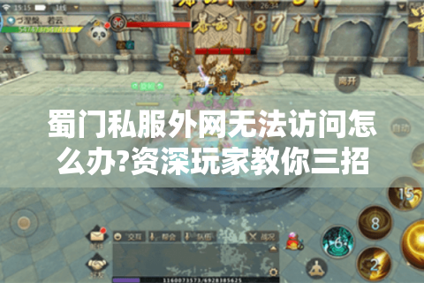 蜀门私服外网无法访问怎么办?资深玩家教你三招破局