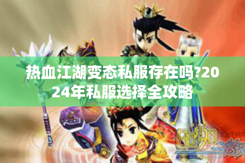 热血江湖变态私服存在吗?2024年私服选择全攻略