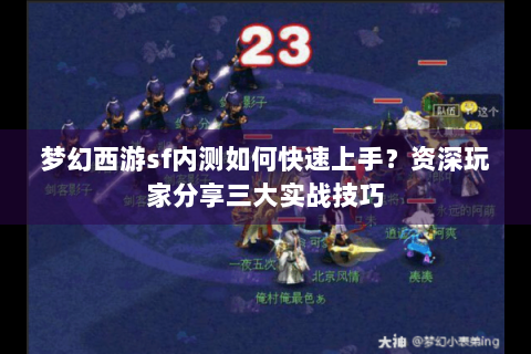 梦幻西游sf内测如何快速上手？资深玩家分享三大实战技巧