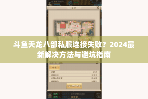 斗鱼天龙八部私服连接失败？2024最新解决方法与避坑指南