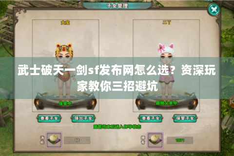 武士破天一剑sf发布网怎么选？资深玩家教你三招避坑