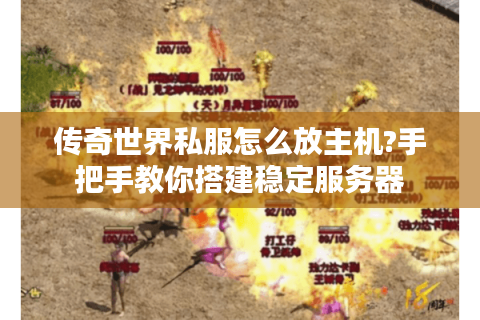 传奇世界私服怎么放主机?手把手教你搭建稳定服务器