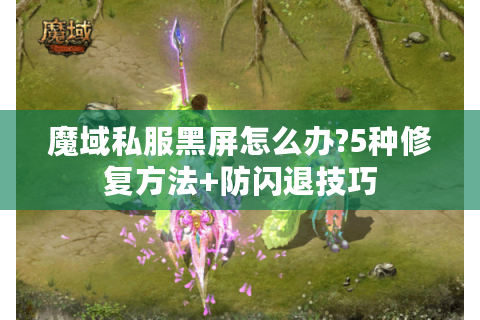 魔域私服黑屏怎么办?5种修复方法+防闪退技巧