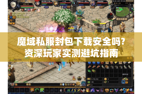 魔域私服封包下载安全吗?资深玩家实测避坑指南