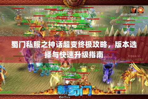 蜀门私服之神话超变终极攻略，版本选择与快速升级指南