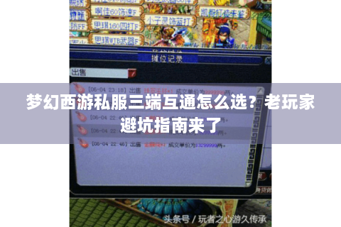 梦幻西游私服三端互通怎么选？老玩家避坑指南来了