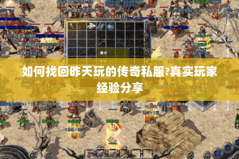 如何找回昨天玩的传奇私服?真实玩家经验分享