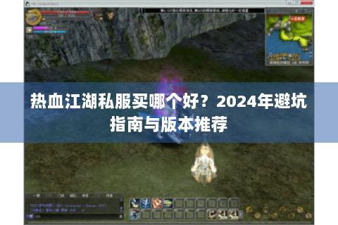 热血江湖私服买哪个好？2024年避坑指南与版本推荐