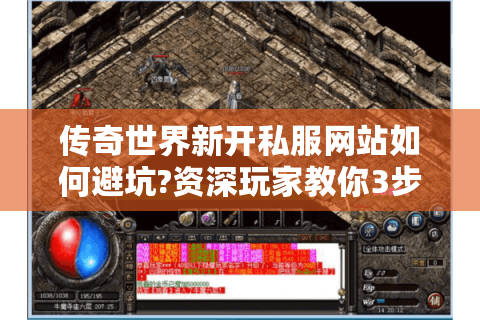 传奇世界新开私服网站如何避坑?资深玩家教你3步锁定优质服务器