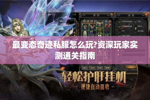 最变态奇迹私服怎么玩?资深玩家实测通关指南