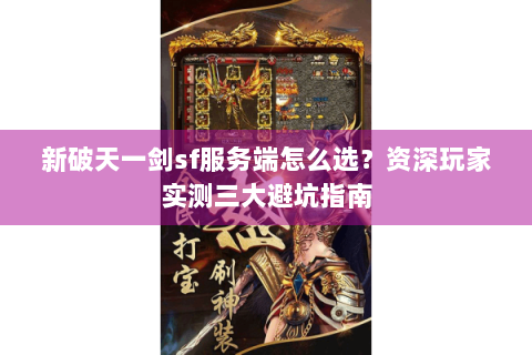 新破天一剑sf服务端怎么选？资深玩家实测三大避坑指南