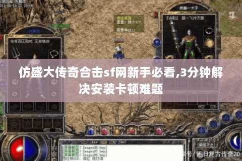 仿盛大传奇合击sf网新手必看,3分钟解决安装卡顿难题