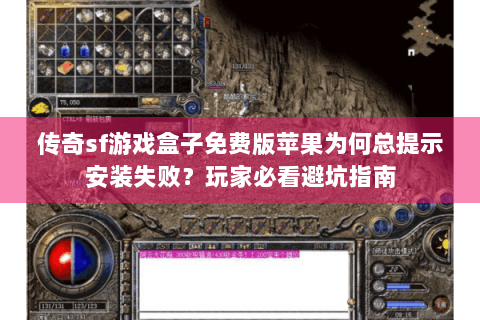 传奇sf游戏盒子免费版苹果为何总提示安装失败？玩家必看避坑指南