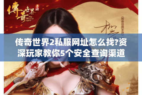 传奇世界2私服网址怎么找?资深玩家教你5个安全查询渠道
