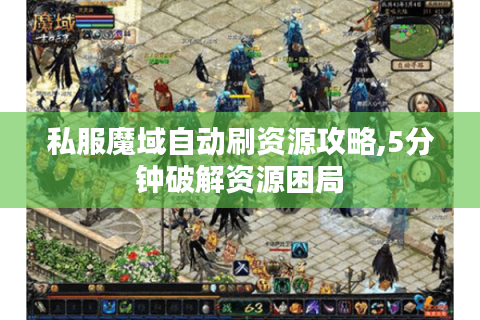 私服魔域自动刷资源攻略,5分钟破解资源困局