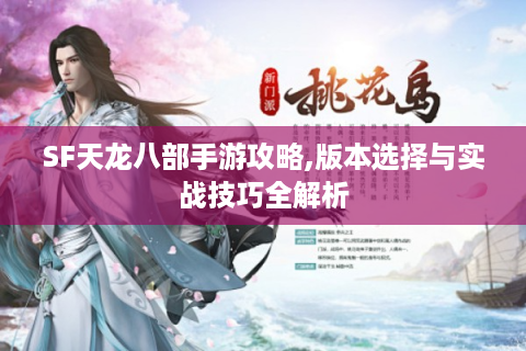 SF天龙八部手游攻略,版本选择与实战技巧全解析