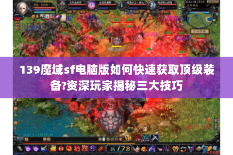 139魔域sf电脑版如何快速获取顶级装备?资深玩家揭秘三大技巧
